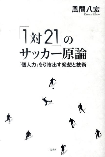 「1対21」のサッカー原論 「個人力」を引き出す発想と技術 [ 風間八宏 ]