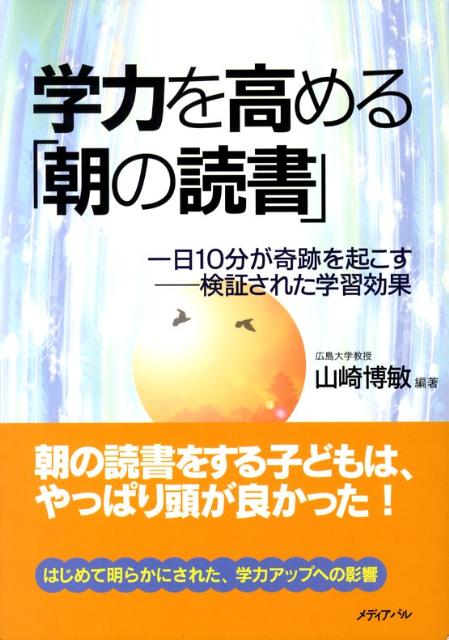 学力を高める「朝の読書」 一日10分が奇跡を起こすー検証された学習効果 [ 山崎博敏 ]