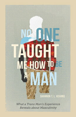 No One Taught Me How to Be a Man: What a Trans Man's Experience Reveals about Masculinity NO 1 TAUGHT ME HT BE A MAN [ Shannon T. L. Kearns ]