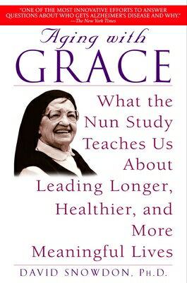 Aging with Grace: What the Nun Study Teaches Us about Leading Longer, Healthier, and More Meaningful