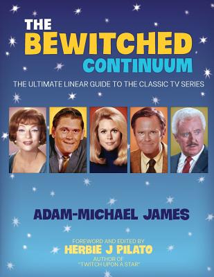 The Bewitched Continuum: The Ultimate Linear Guide to the Classic TV Series BEWITCHED CONTINUUM [ Herbie J. Pilato ]
