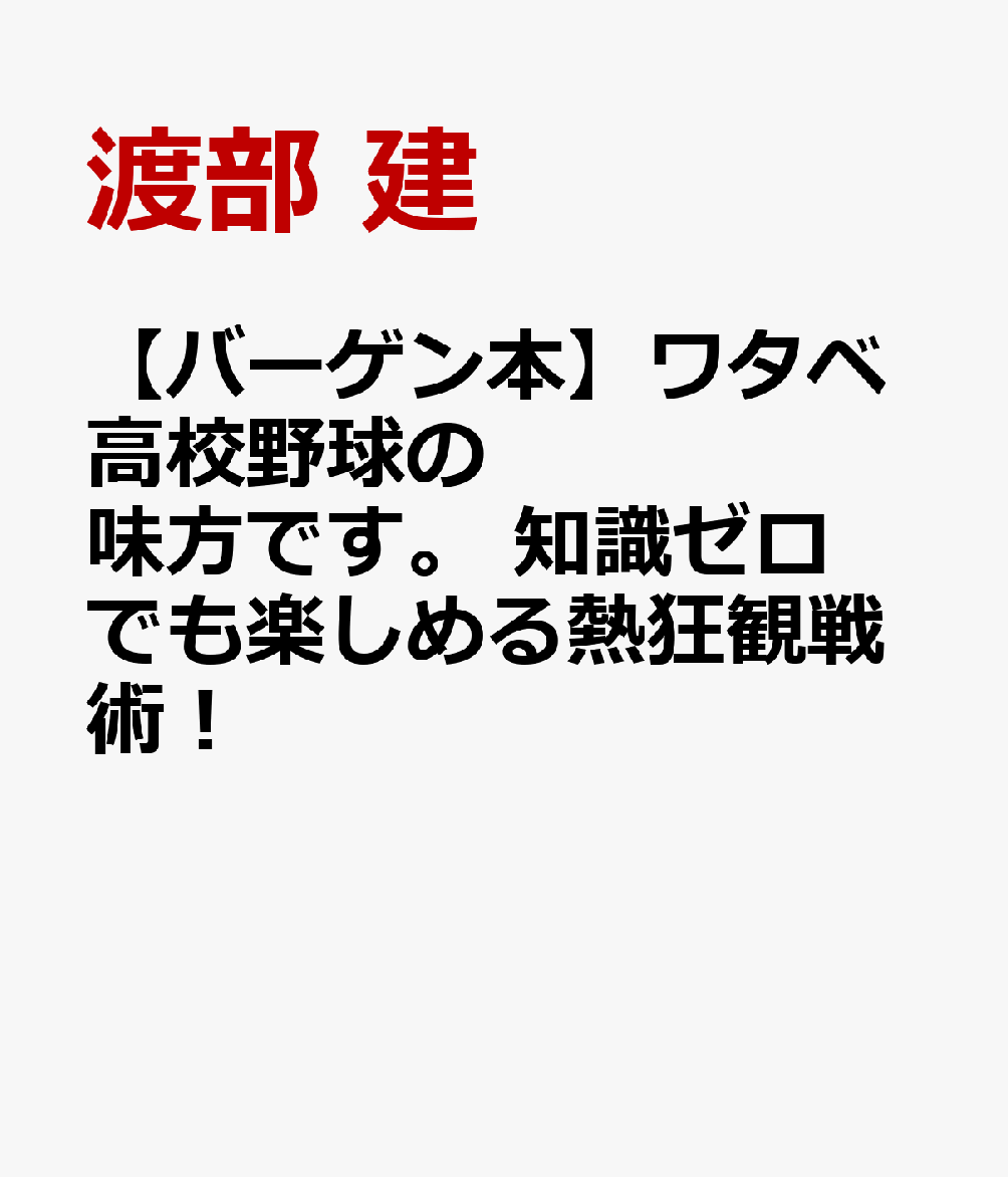 【バーゲン本】ワタベ高校野球の味方です。　知識ゼロでも楽しめる熱狂観戦術！
