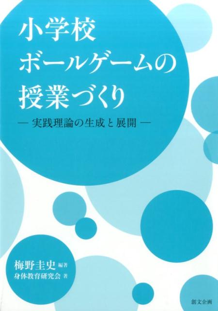 小学校ボールゲームの授業づくり 実践理論の生成と展開 [ 梅野圭史 ]