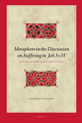Metaphors in the Discussion on Suffering in Job 3-31: Visions of Hope and Consolation METAPHORS IN THE DISCUSSION ON （Biblical Interpretation） [ Hanneke Van Loon ]