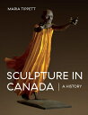 Sculpture in Canada: A History SCULPTURE IN CANADA Maria Tippett