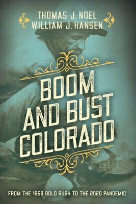 Boom and Bust Colorado: From the 1859 Gold Rush to the 2020 Pandemic BOOM & BUST COLORADO [ Thomas J. Noel ]