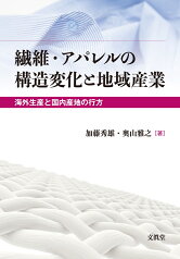 繊維・アパレルの構造変化と地域産業 海外生産と国内産地の行方 [ 加藤 秀雄 ]