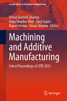 Machining and Additive Manufacturing: Select Proceedings of Cpie 2023 MACHINING &ADDITIVE MANUFACTU Lecture Notes in Mechanical Engineering [ Vishal Santosh Sharma ]