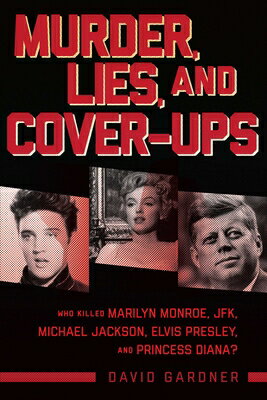 Murder, Lies, and Cover-Ups: Who Killed Marilyn Monroe, Jfk, Michael Jackson, Elvis Presley, and Pri MURDER LIES COVER-UPS David Gardner