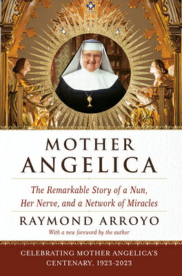 Mother Angelica: The Remarkable Story of a Nun, Her Nerve, and a Network of Miracles MOTHER ANGELICA [ Raymond Arroyo ]