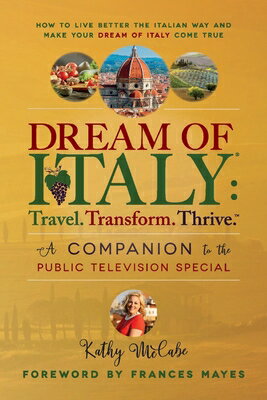 Dream of Italy: Travel. Transform. Thrive.: A Companion to the Public Television Special DREAM OF ITALY TRAVEL TRANSFOR 