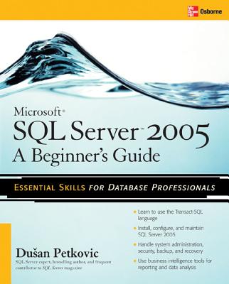 Microsoft SQL Server 2005: A Beginner''s Guide MS SQL SERVER 2005 A BEGINNERS [ Dusan Petkovic ]