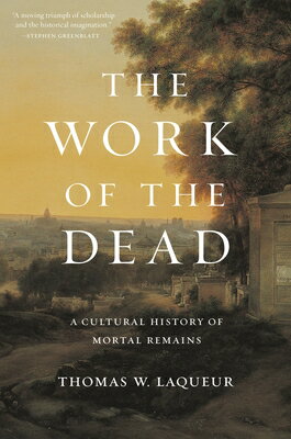 The Work of the Dead: A Cultural History of Mortal Remains WORK OF THE DEAD [ Thomas W. Laqueur ]
