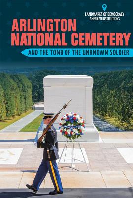 Arlington National Cemetery and the Tomb of the Unknown Soldier ARLINGTON NATL CEMETERY & THE （Landmarks of Democracy: American Institutions） [ Jinnow Khalid ]