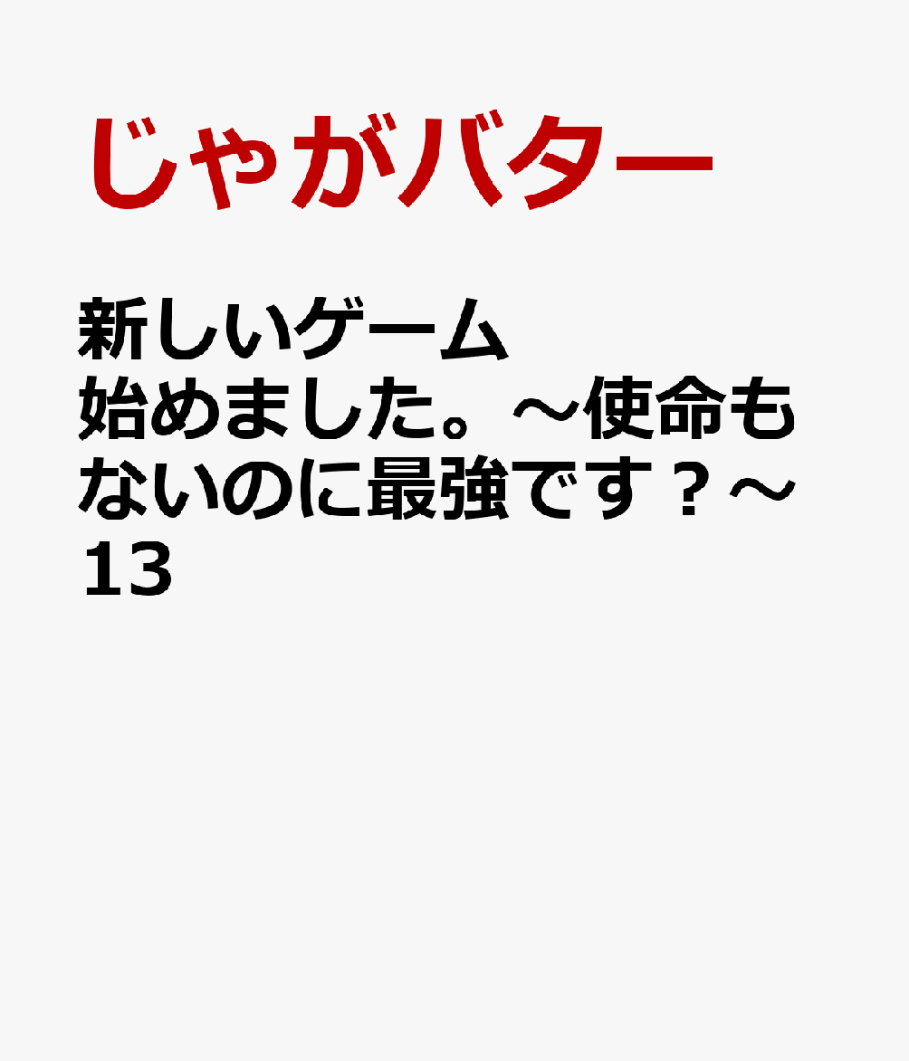 新しいゲーム始めました。～使命もないのに最強です？～13 [ じゃがバター ]