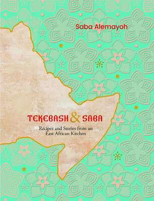 Tekebash and Saba: Recipes and Stories from an East African Kitchen TEKEBASH & SABA [ Saba Alemayoh ]