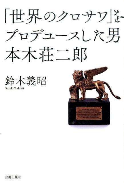 「世界のクロサワ」をプロデュースした男本木荘二郎 [ 鈴木義昭 ]