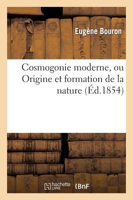 Cosmogonie Moderne, Ou Origine Et Formation de la Nature FRE-COSMOGONIE MODERNE OU ORIG （Litterature） [ Bouron ]