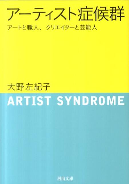 アーティスト症候群 アートと職人、クリエイターと芸能人 （河出文庫） [ 大野 左紀子 ]