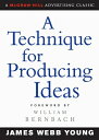 A Technique for Producing Ideas TECHNIQUE FOR PRODUCING IDEAS （Advertising Age Classics Library） James Young