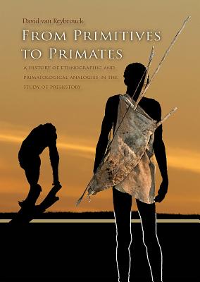 From Primitives to Primates: A History of Ethnographic and Primatological Analogies in the Study of FROM PRIMITIVES TO PRIMATES 