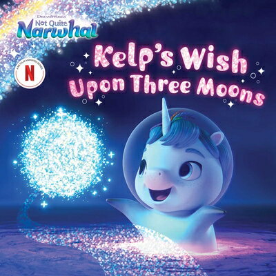 Kelp's Wish Upon Three Moons KELPS WISH UPON 3 MOONS （DreamWorks Not Quite Narwhal） [ Patty Michaels ]