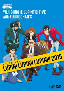 ルパン三世コンサート LUPIN! LUPIN!! LUPIN!!! 2015 [ Yuji Ohno & Lupintic Five with Fujikochan's ]