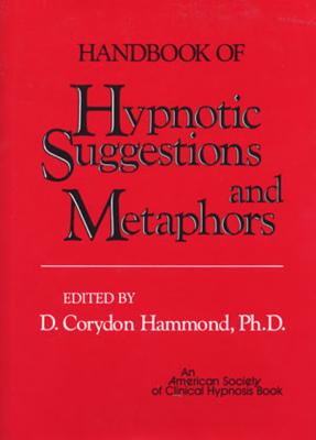 Handbook of Hypnotic Suggestions and Metaphors HANDBK OF HYPNOTIC SUGGESTIONS [ D. Corydon Hammond ]
