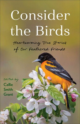 Consider the Birds: Heartwarming True Stories of Our Feathered Friends CONSIDER THE BIRDS [ Callie Smith Grant ]