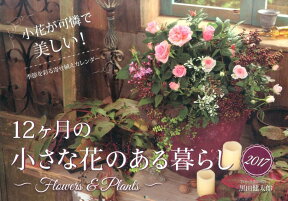 【壁掛】12ケ月の小さな花のある暮らし～Flowers＆Plants　Calendar（2017） （［カレンダー］） [ 黒田健太郎 ]