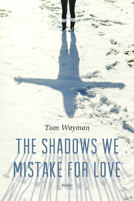The Shadows We Mistake for Love: Stories SHADOWS WE MISTAKE FOR LOVE 