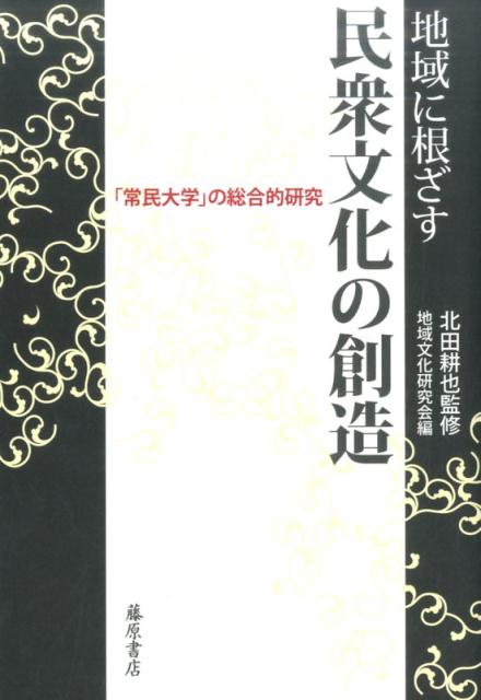 地域に根ざす民衆文化の創造 「常民大学」の総合的研究 [ 北田耕也 ]