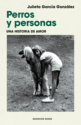 Perros Y Personas. Una Historia de Amor / Dogs and People: A Love Story SPA-PERROS Y PERSONAS UNA HIST [ Julieta Garca Gonzlez ]