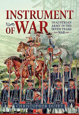 Instrument of War: Volume 1 - The Austrian Army in the Seven Years War INSTRUMENT OF WAR [ Christopher Duffy ]