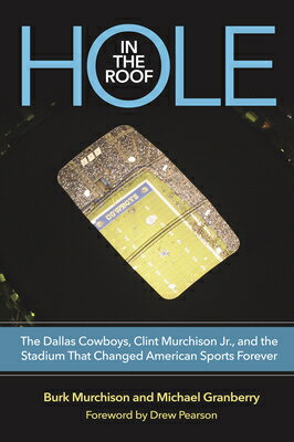 Hole in the Roof: The Dallas Cowboys, Clint Murchison Jr., and the Stadium That Changed American Spo HOLE IN THE ROOF （Swaim-Paup Sports Series, Sponsored by James C. '74 & Debra） 