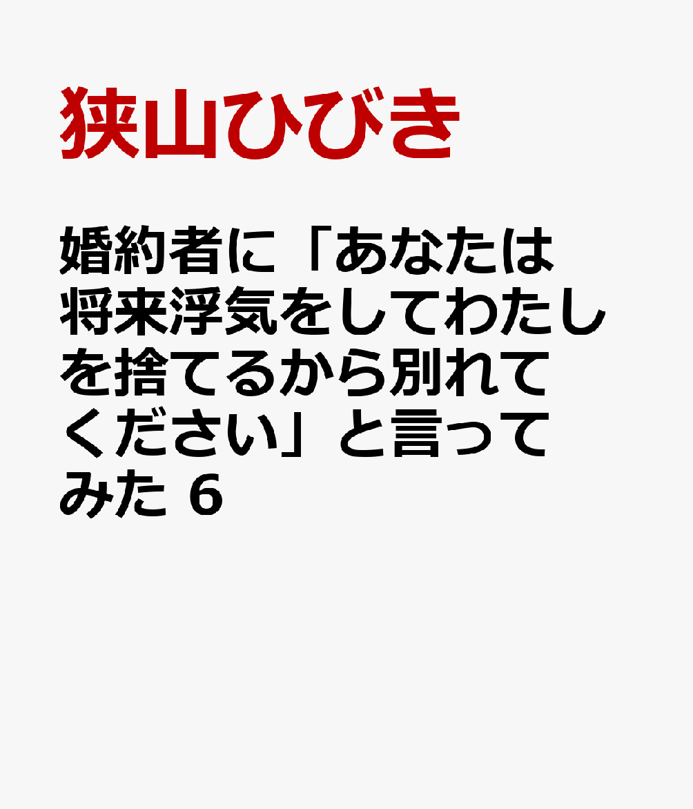 婚約者に「あなたは将来浮気をしてわたしを捨てるから別れてください」と言ってみた 6
