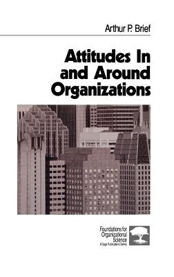 Attitudes in and Around Organizations ATTITUDES IN & AROUND ORGANIZA （Foundations for Organizational Science） [ Arthur P. Brief ]