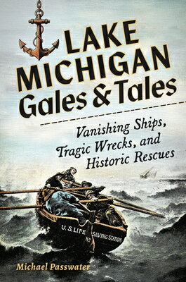 Lake Michigan Gales & Tales: Vanishing Ships, Tragic Wrecks, and Historic Rescues