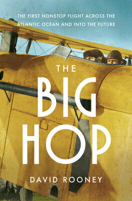 The Big Hop: The First Non-Stop Flight Across the Atlantic Ocean and Into the Future BIG HOP [ David Rooney ]