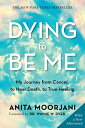 Dying to Be Me: My Journey from Cancer, to Near Death, to True Healing DYING TO BE ME Anita Moorjani