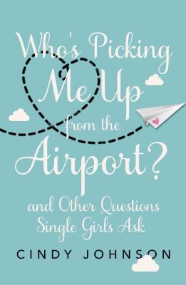 Who's Picking Me Up from the Airport?: And Other Questions Single Girls Ask WHOS PICKING ME UP FROM THE AI [ Cindy Johnson ]