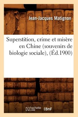 Superstition, Crime Et Misere En Chine (Souvenirs de Biologie Sociale), (Ed.1900) FRE-SUPERSTITION CRIME ET MISE （Histoire） [ Matignon J. J. ]