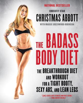 The Badass Body Diet: The Breakthrough Diet and Workout for a Tight Booty, Sexy Abs, and Lean Legs BADASS BODY DIET （Badass） [ Christmas Abbott ]