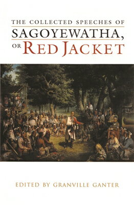 The Collected Speeches of Sagoyewatha, or Red Jacket COLL SPEECHES OF SAGOYEWATHA O （Iroquois and Their Neighbors） [ Granville Ganter ]