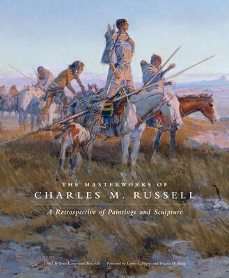 The Masterworks of Charles M. Russell: A Retrospective of Paintings and Sculpture Volume 6 MASTERWORKS OF CHARLES M RUSSE The Charles M. Russell Center Art and Photography of the American West [ Joan Carpenter Troccoli ]