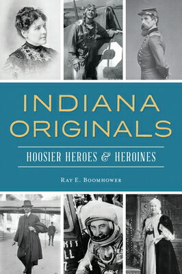 Indiana Originals: Hoosier Heroes & Heroines INDIANA ORIGINALS [ Ray Boomhower ]