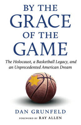 By the Grace of the Game: The Holocaust, a Basketball Legacy, and an Unprecedented American Dream BY THE GRACE OF THE GAME 