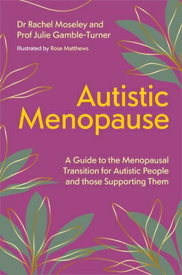 Autistic Menopause: A Guide to the Menopausal Transition for Autistic People and Those Supporting Th AUTISTIC MENOPAUSE Julie Gamble-Turner