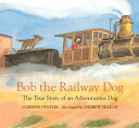 Bob the Railway Dog: The True Story of an Adventurous Dog BOB THE RAILWAY DOG [ ...