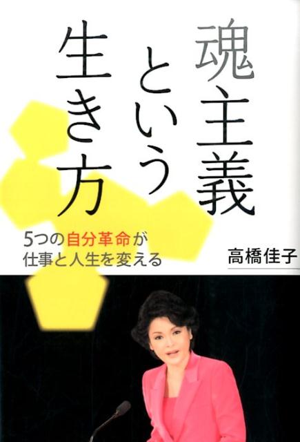 魂主義という生き方 5つの自分革命が仕事と人生を変える [ 高橋佳子 ]